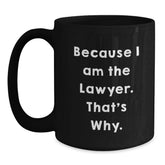 Funny Lawyer Gifts from Friends, Unique Birthday Unique Gifts for Men Women Coworkers Family with Quote 'Because I Am The Lawyer. That's Why.' on Black Coffee Mug - Main